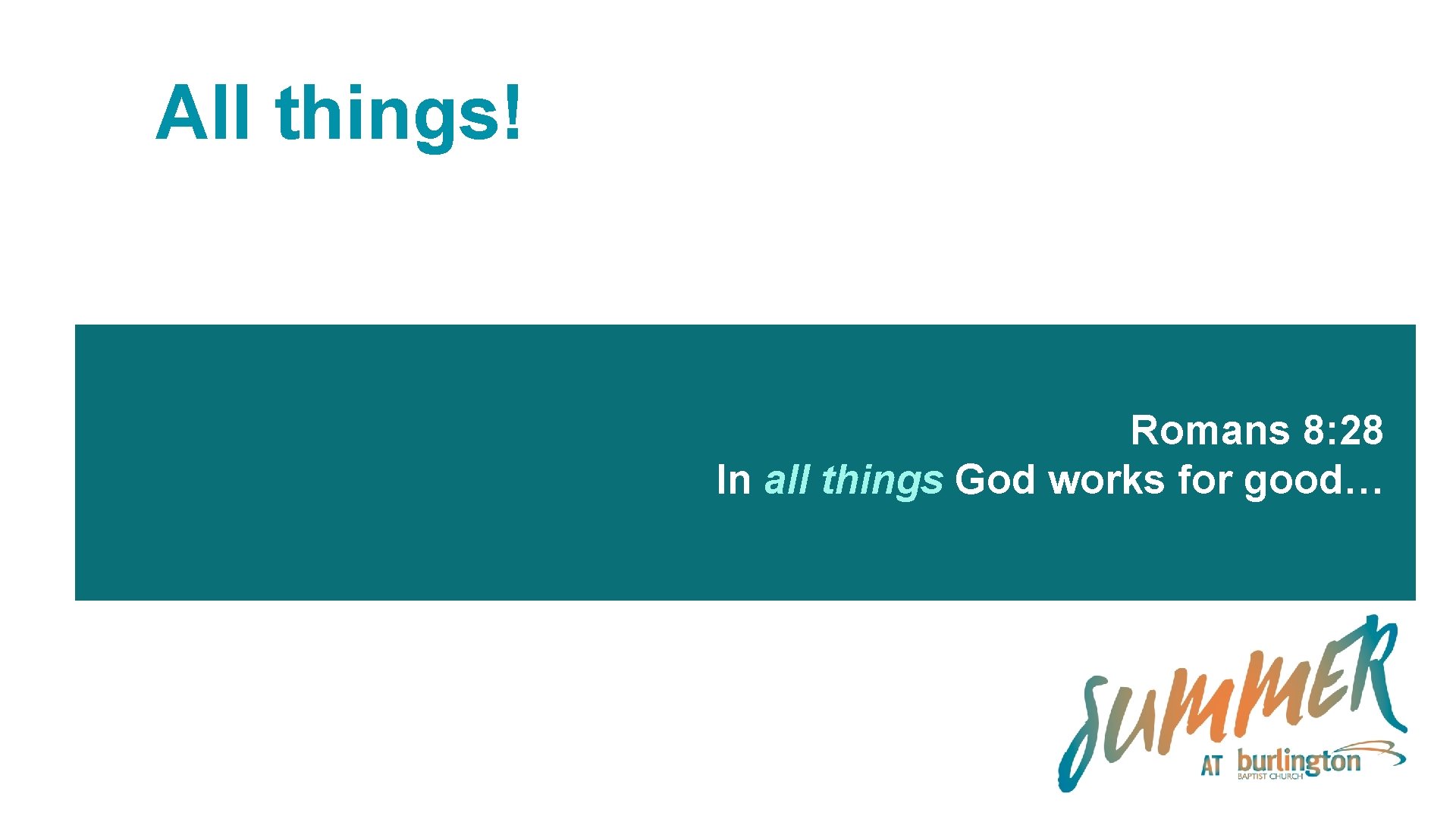 All things! Romans 8: 28 In all things God works for good… 