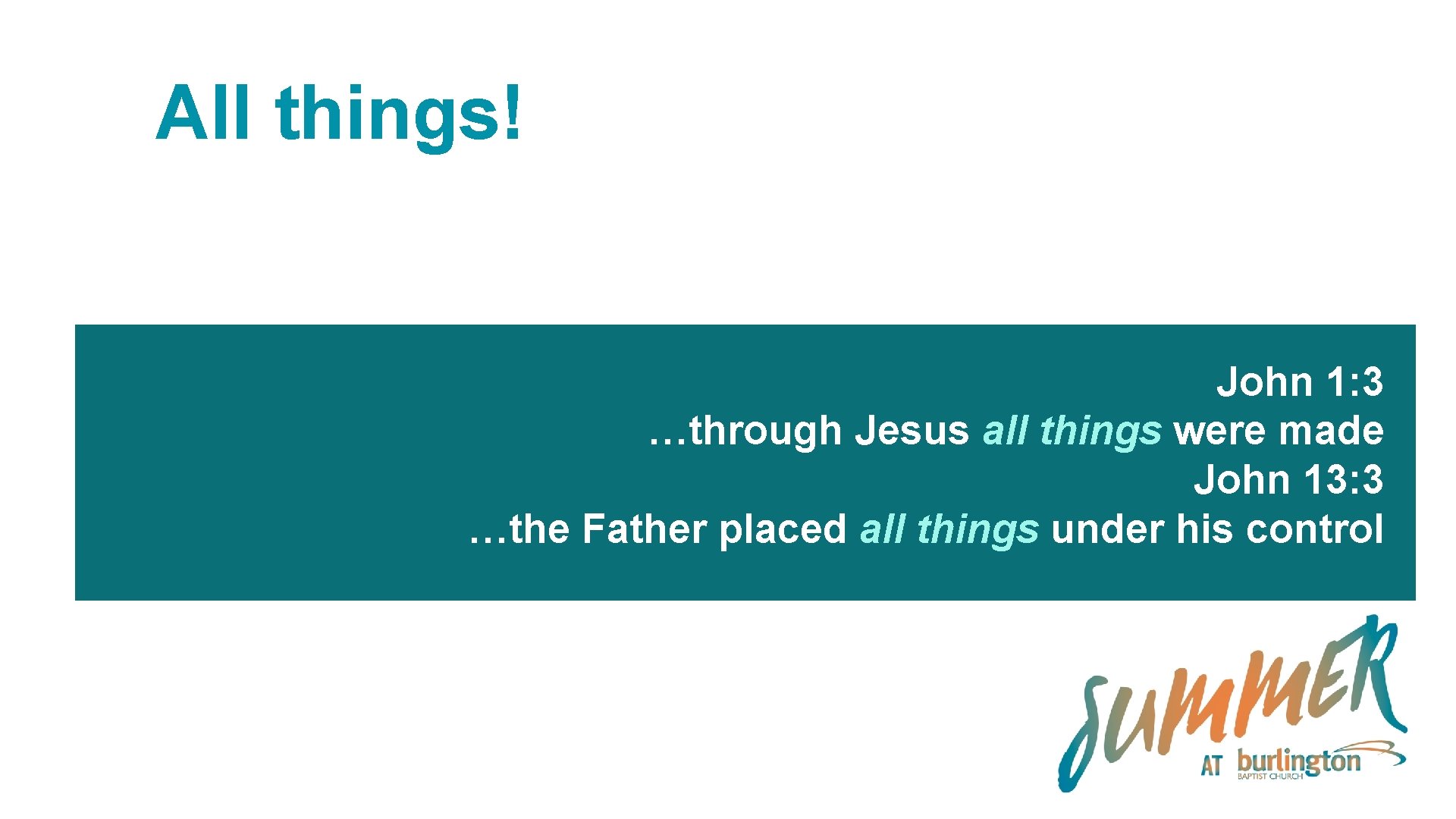 All things! John 1: 3 …through Jesus all things were made John 13: 3