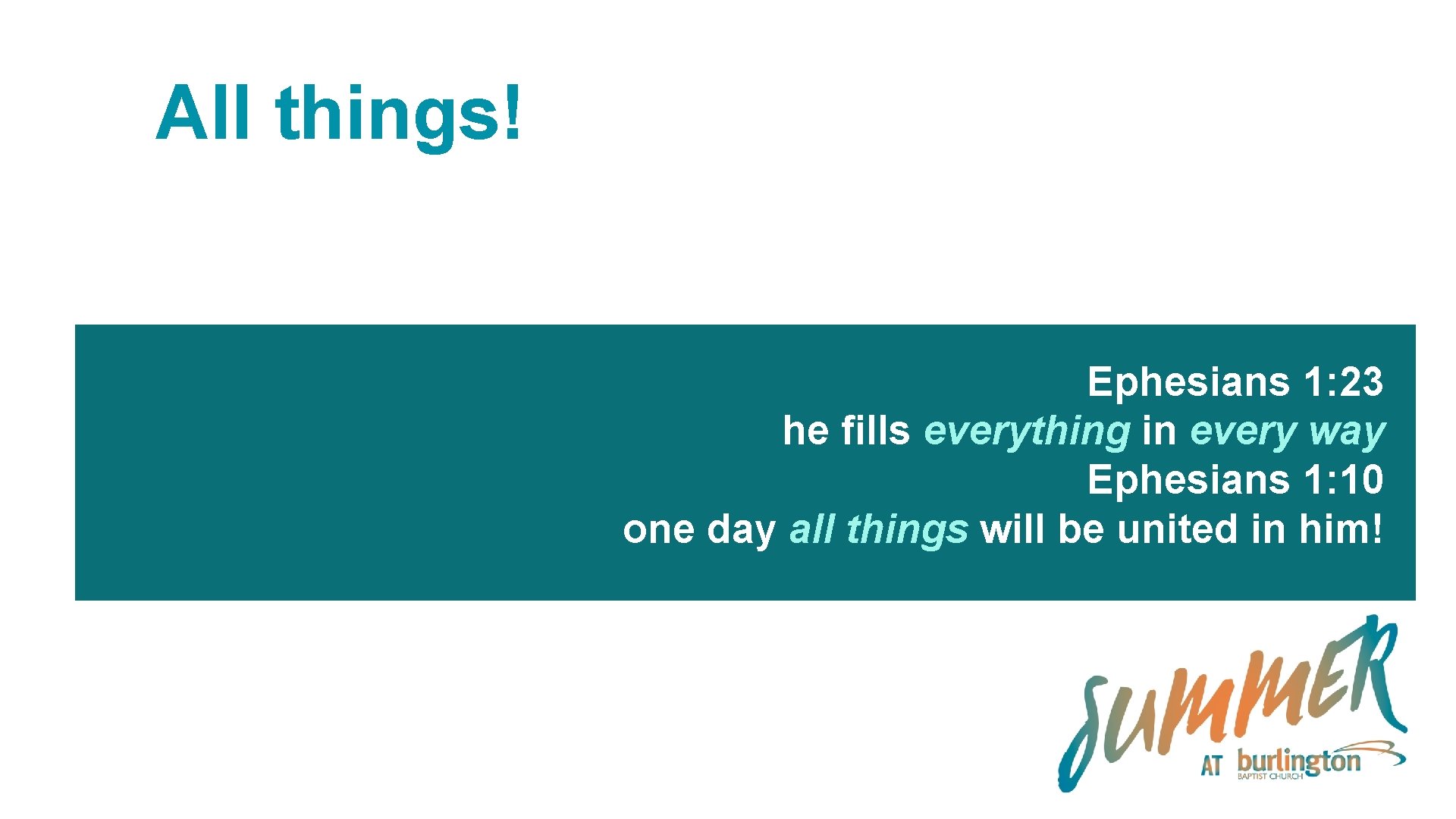 All things! Ephesians 1: 23 he fills everything in every way Ephesians 1: 10