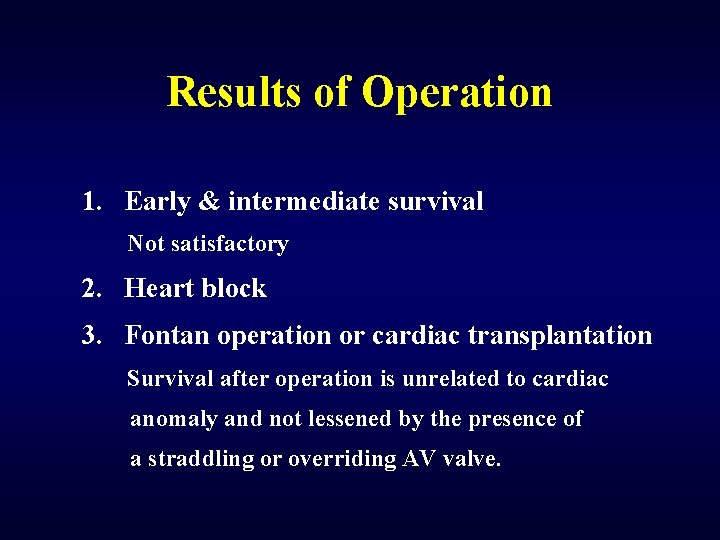 Results of Operation 1. Early & intermediate survival Not satisfactory 2. Heart block 3.