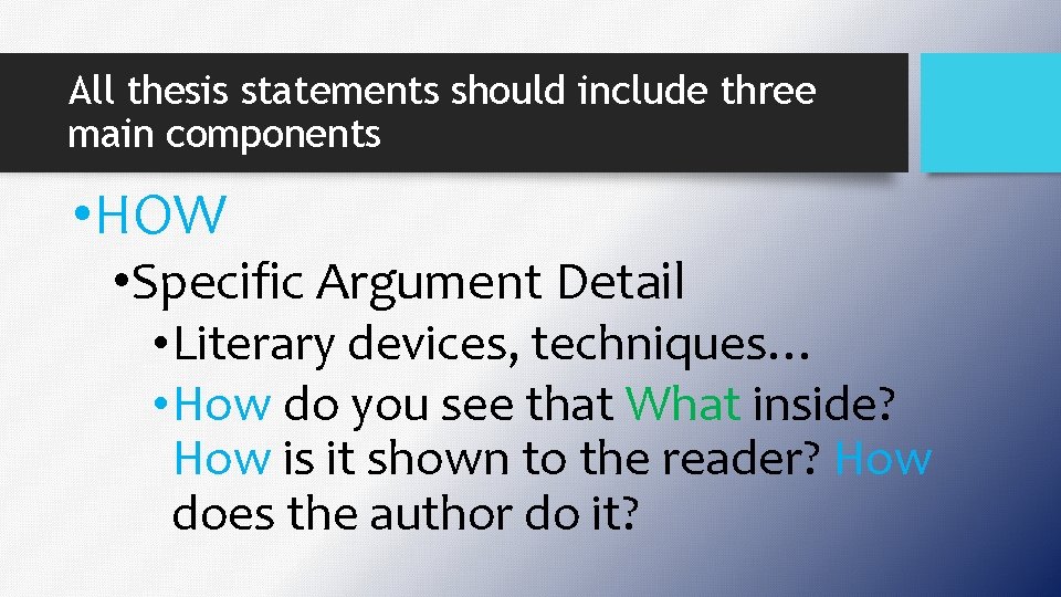 All thesis statements should include three main components • HOW • Specific Argument Detail