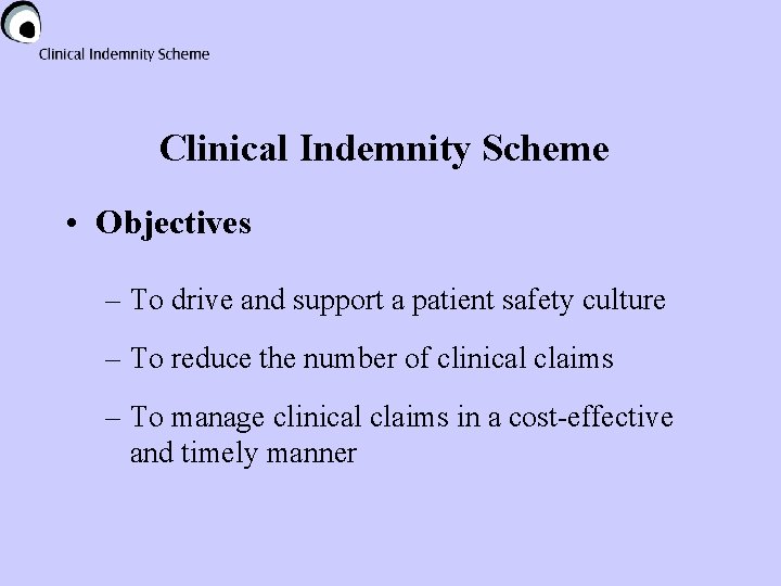 Clinical Indemnity Scheme • Objectives – To drive and support a patient safety culture