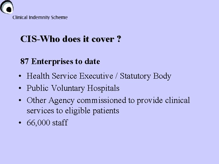 CIS-Who does it cover ? 87 Enterprises to date • Health Service Executive /