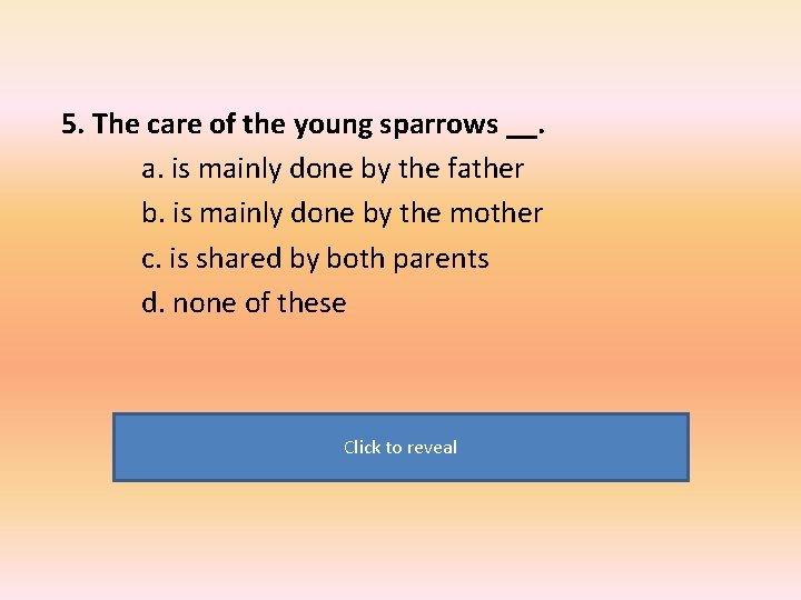 5. The care of the young sparrows __. a. is mainly done by the