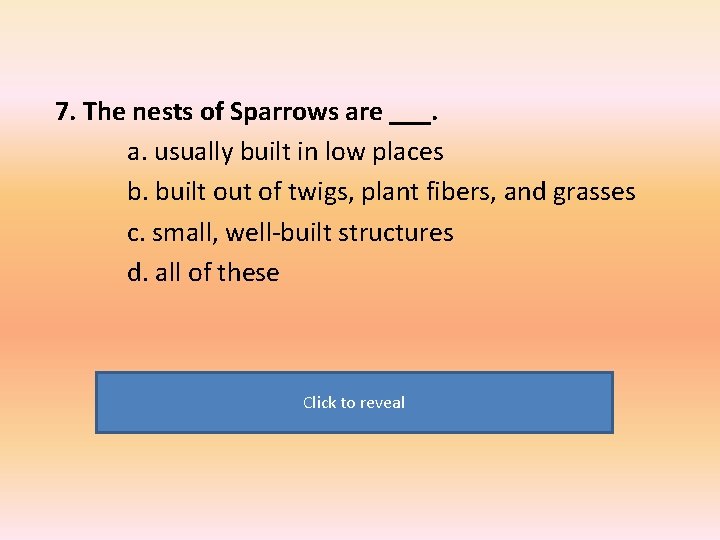 7. The nests of Sparrows are ___. a. usually built in low places b.