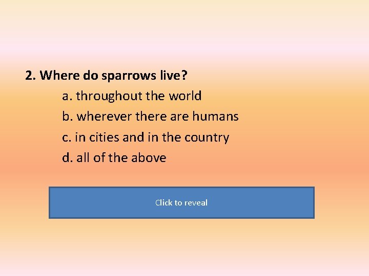 2. Where do sparrows live? a. throughout the world b. wherever there are humans