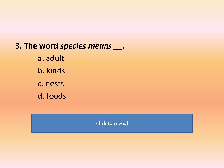 3. The word species means __. a. adult b. kinds c. nests d. foods