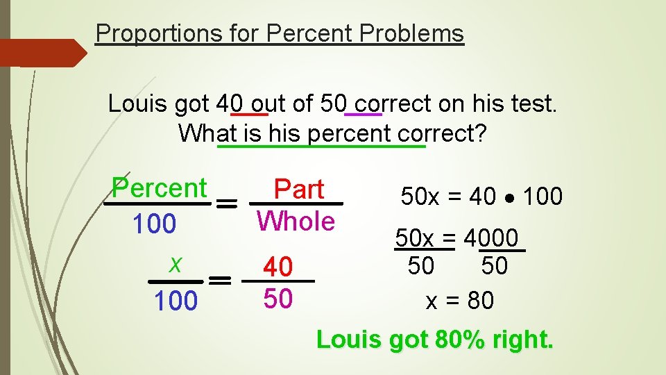 Proportions for Percent Problems Louis got 40 out of 50 correct on his test.