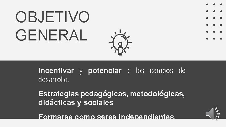 OBJETIVO GENERAL Incentivar y potenciar : los campos de desarrollo. Estrategias pedagógicas, metodológicas, didácticas