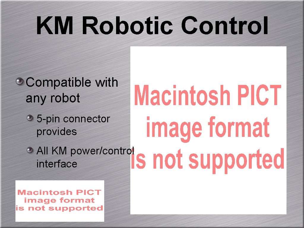 KM Robotic Control Compatible with any robot 5 -pin connector provides All KM power/control