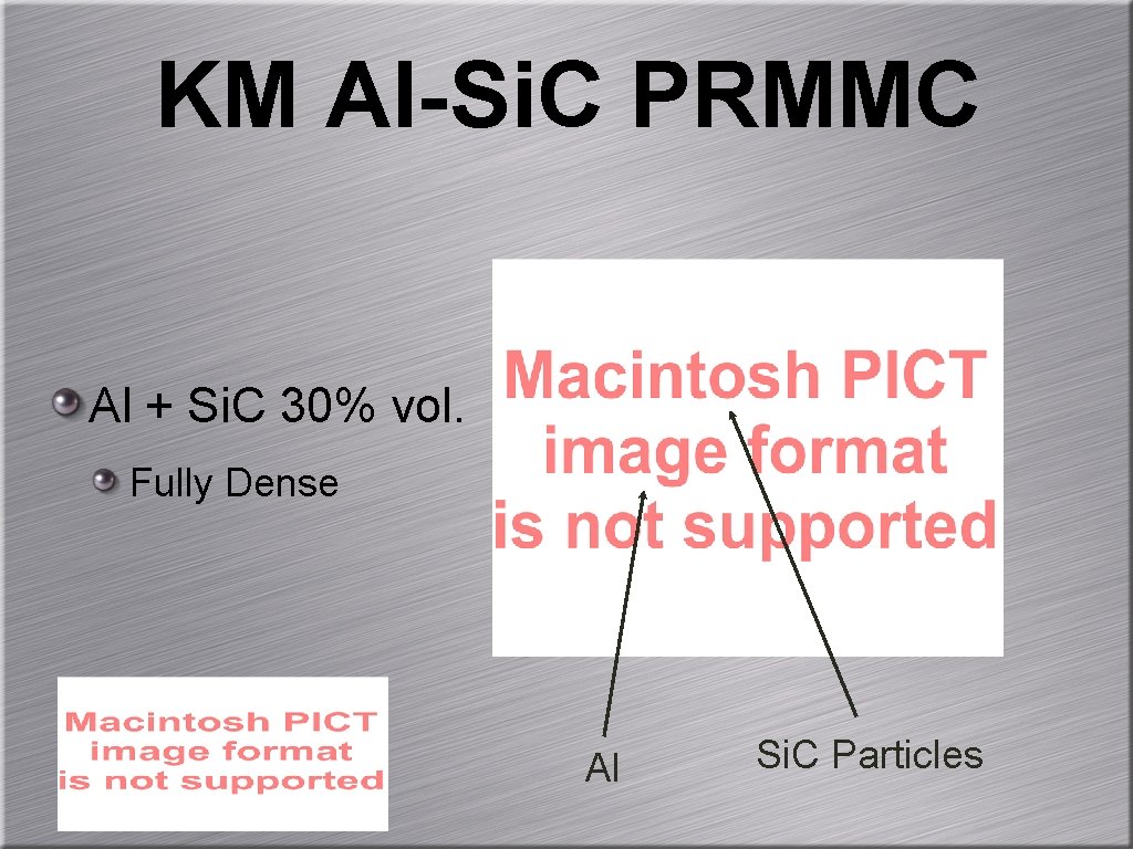 KM Al-Si. C PRMMC Al + Si. C 30% vol. Fully Dense Al Si.
