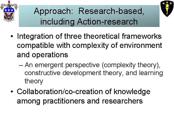 Approach: Research-based, including Action-research • Integration of three theoretical frameworks compatible with complexity of Approach: Research-based, including Action-research • Integration of three theoretical frameworks compatible with complexity of