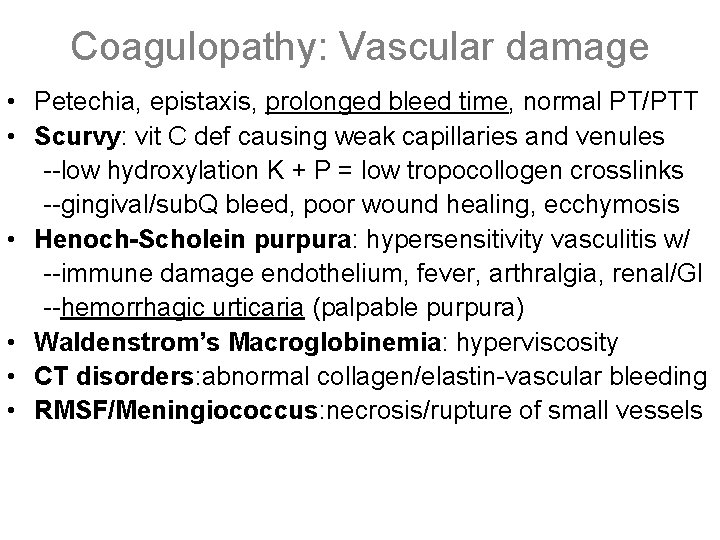 Coagulopathy: Vascular damage • Petechia, epistaxis, prolonged bleed time, normal PT/PTT • Scurvy: vit