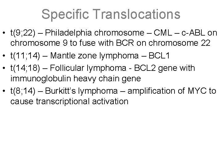 Specific Translocations • t(9; 22) – Philadelphia chromosome – CML – c-ABL on chromosome