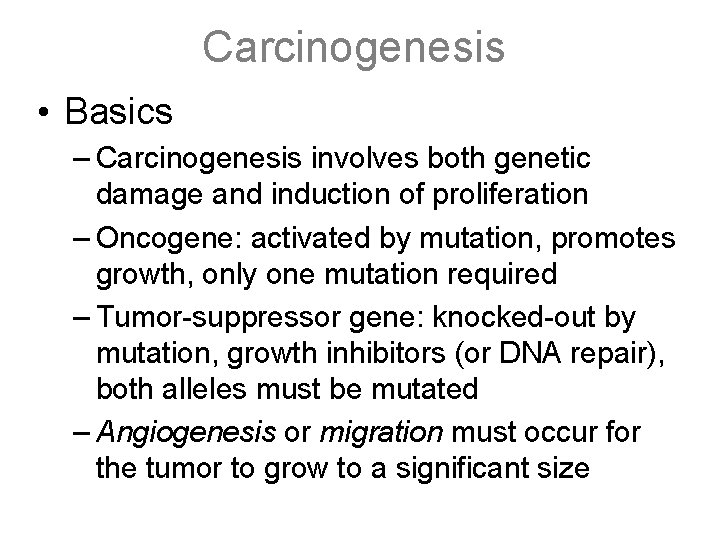 Carcinogenesis • Basics – Carcinogenesis involves both genetic damage and induction of proliferation –