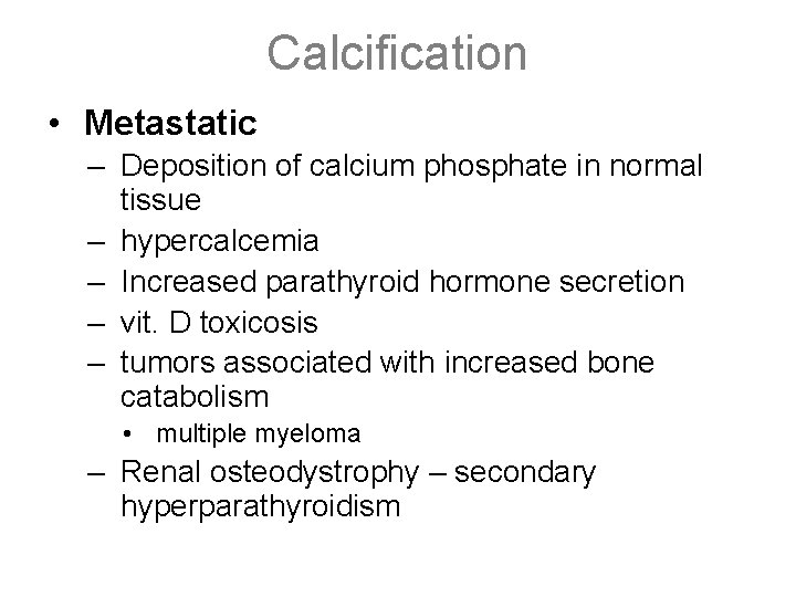 Calcification • Metastatic – Deposition of calcium phosphate in normal tissue – hypercalcemia –