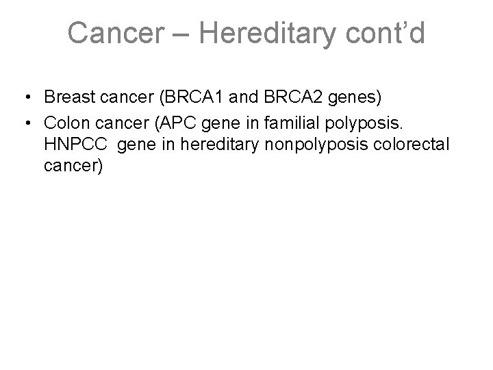 Cancer – Hereditary cont’d • Breast cancer (BRCA 1 and BRCA 2 genes) •