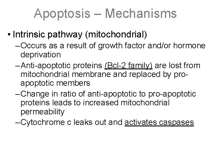 Apoptosis – Mechanisms • Intrinsic pathway (mitochondrial) – Occurs as a result of growth