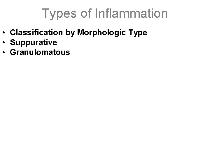 Types of Inflammation • Classification by Morphologic Type • Suppurative • Granulomatous 