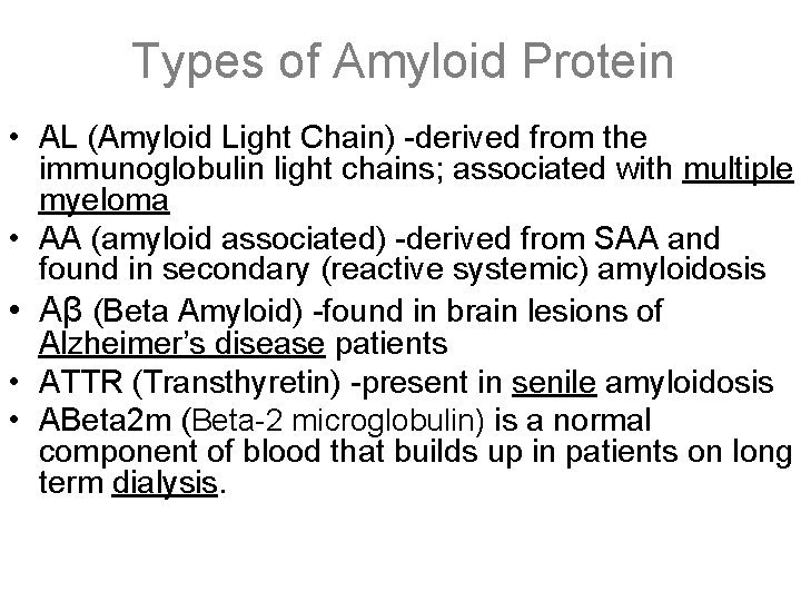 Types of Amyloid Protein • AL (Amyloid Light Chain) -derived from the immunoglobulin light