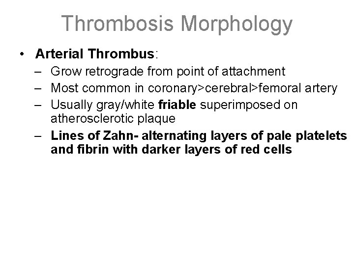 Thrombosis Morphology • Arterial Thrombus: – Grow retrograde from point of attachment – Most