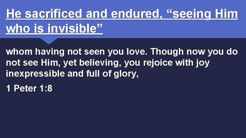 He sacrificed and endured, “seeing Him who is invisible” whom having not seen you