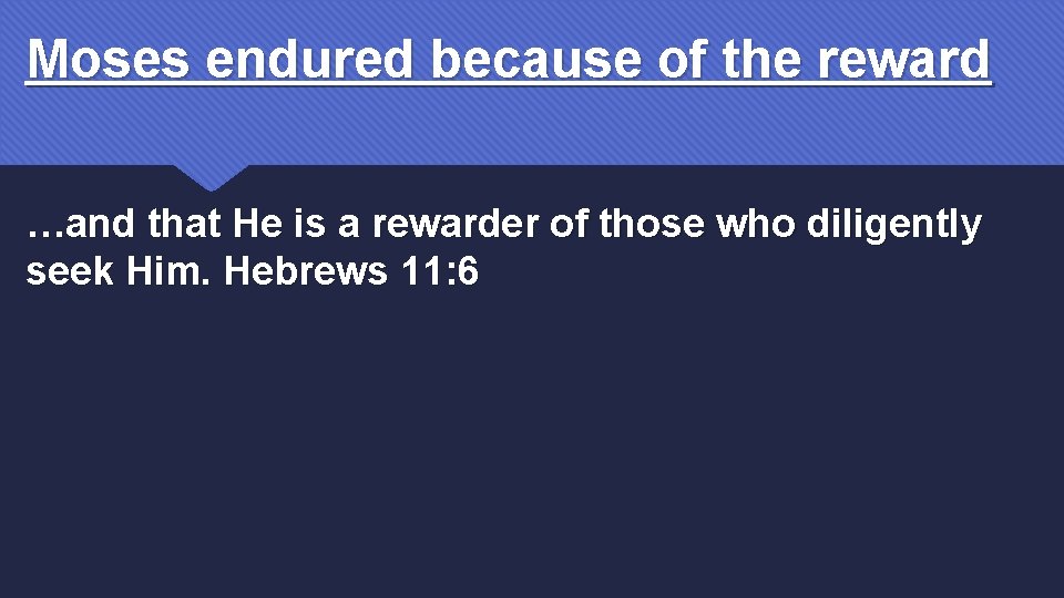 Moses endured because of the reward …and that He is a rewarder of those