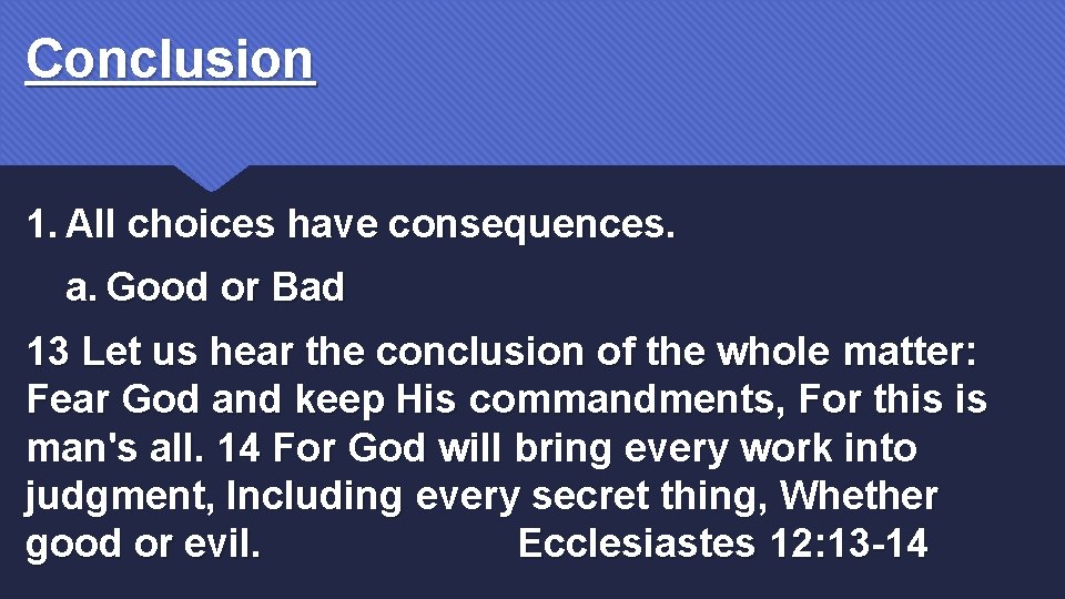 Conclusion 1. All choices have consequences. a. Good or Bad 13 Let us hear