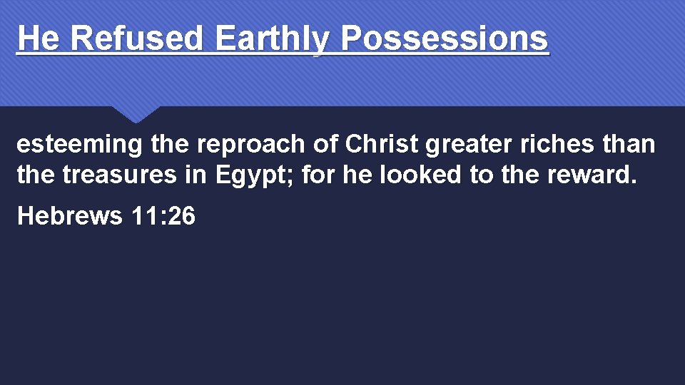 He Refused Earthly Possessions esteeming the reproach of Christ greater riches than the treasures