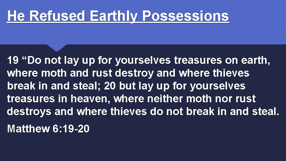 He Refused Earthly Possessions 19 “Do not lay up for yourselves treasures on earth,