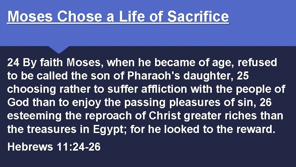Moses Chose a Life of Sacrifice 24 By faith Moses, when he became of