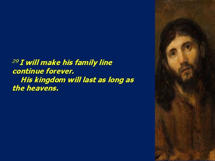 29 I will make his family line continue forever. His kingdom will last as