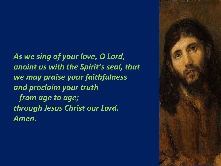 As we sing of your love, O Lord, anoint us with the Spirit’s seal,