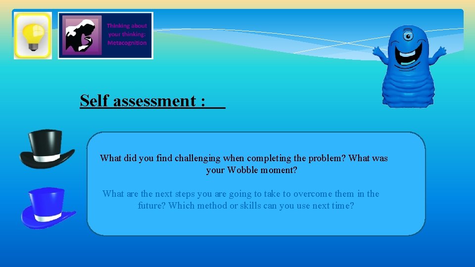 Self assessment : What did you find challenging when completing the problem? What was Self assessment : What did you find challenging when completing the problem? What was