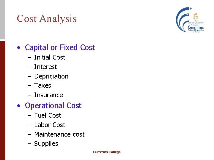 Cost Analysis • Capital or Fixed Cost – – – Initial Cost Interest Depriciation