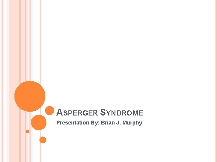 ASPERGER SYNDROME Presentation By: Brian J. Murphy 