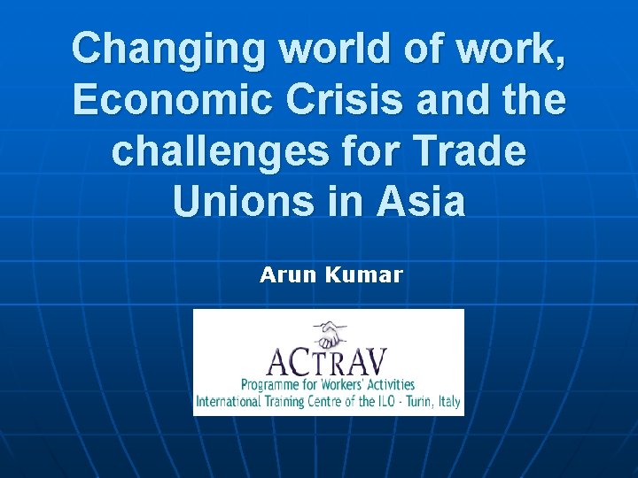 Changing world of work, Economic Crisis and the challenges for Trade Unions in Asia