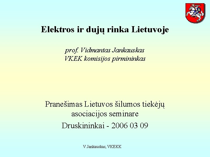 Elektros ir dujų rinka Lietuvoje prof. Vidmantas Jankauskas VKEK komisijos pirmininkas Pranešimas Lietuvos šilumos