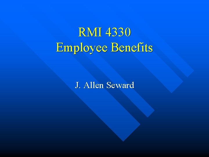 RMI 4330 Employee Benefits J. Allen Seward 