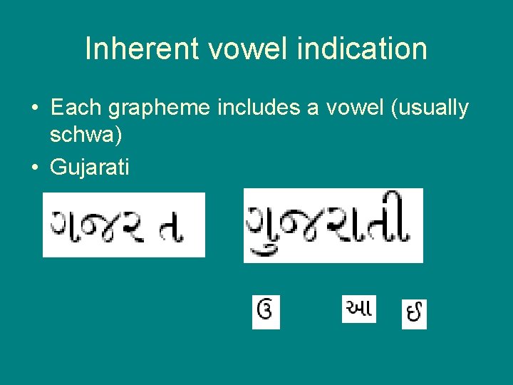 Inherent vowel indication • Each grapheme includes a vowel (usually schwa) • Gujarati 