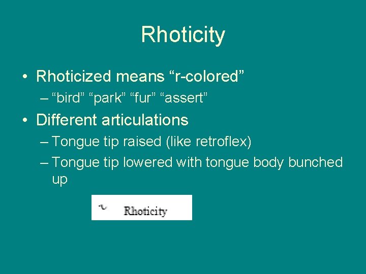 Rhoticity • Rhoticized means “r-colored” – “bird” “park” “fur” “assert” • Different articulations –