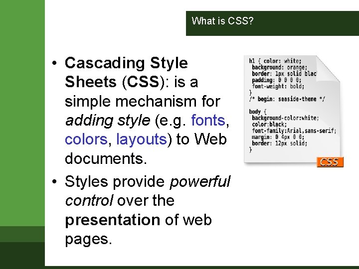 What is CSS? • Cascading Style Sheets (CSS): is a simple mechanism for adding