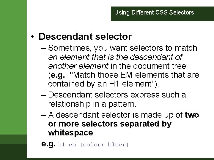 Using Different CSS Selectors • Descendant selector – Sometimes, you want selectors to match