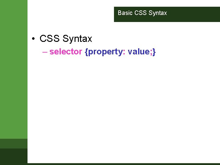 Basic CSS Syntax • CSS Syntax – selector {property: value; } Basic CSS Syntax • CSS Syntax – selector {property: value; }