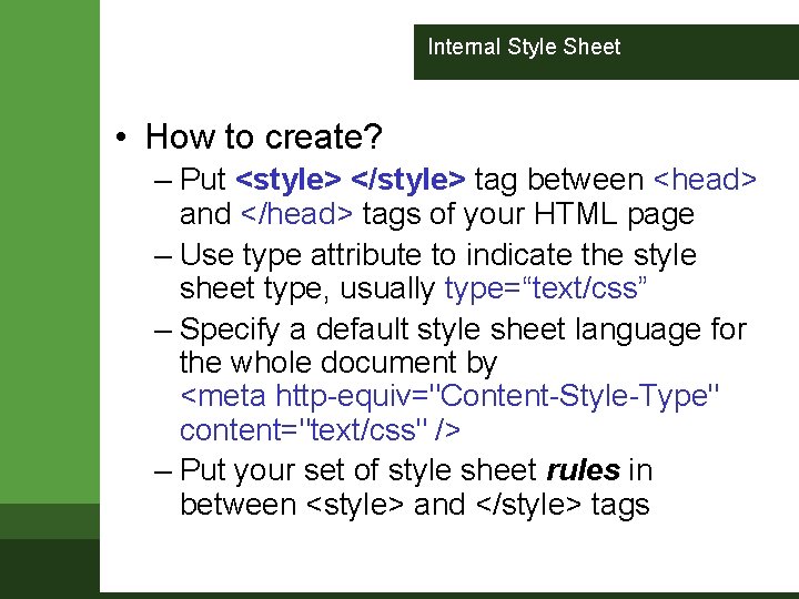 Internal Style Sheet • How to create? – Put <style> </style> tag between <head>