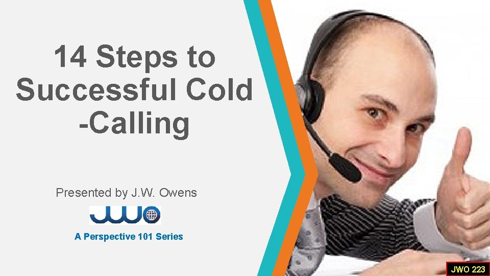 14 Steps to Successful Cold -Calling Presented by J. W. Owens A Perspective 101