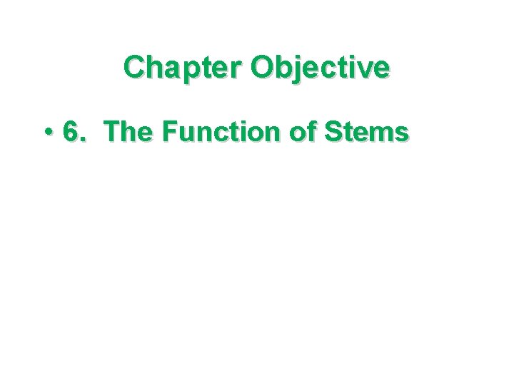 Chapter Objective • 6. The Function of Stems 