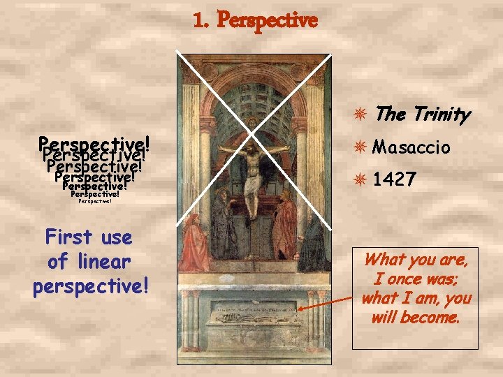 1. Perspective The Trinity Perspective! Perspective! Masaccio 1427 Perspective! First use of linear perspective!