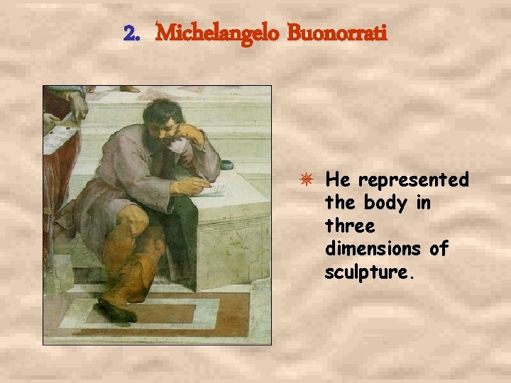 2. Michelangelo Buonorrati He represented the body in three dimensions of sculpture. 