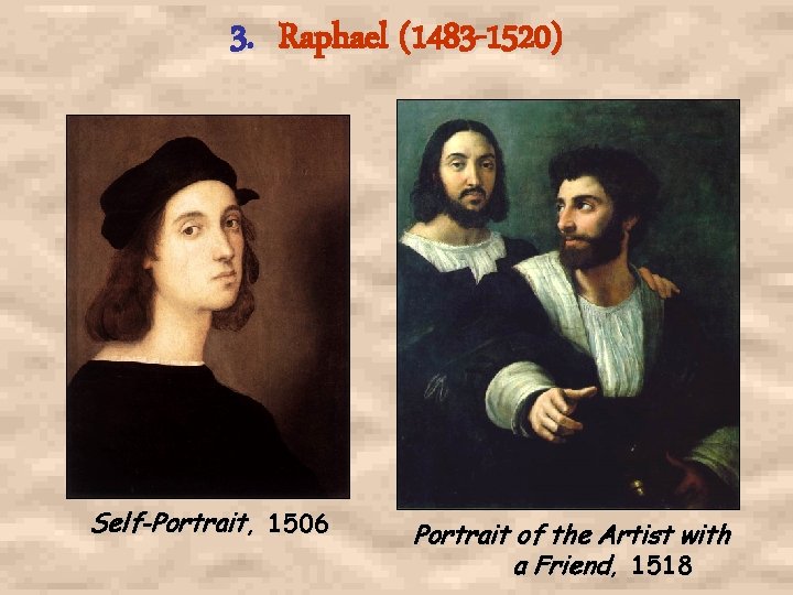 3. Raphael (1483 -1520) Self-Portrait, 1506 Portrait of the Artist with a Friend, 1518